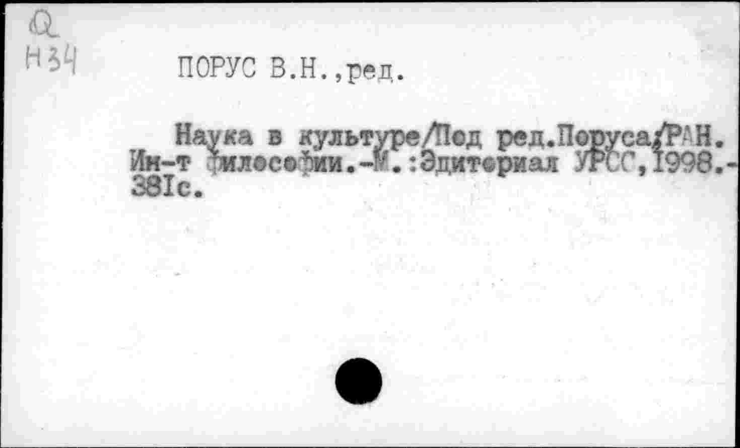 ﻿ПОРУС В.Н.,ред.
Наука в культуре/П©д ред.Поруса Ин-т илосо^ии.4/.:Эдит@риал УРСС,